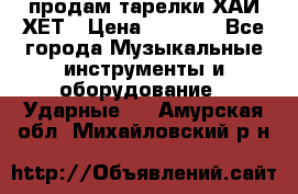 продам тарелки ХАЙ-ХЕТ › Цена ­ 4 500 - Все города Музыкальные инструменты и оборудование » Ударные   . Амурская обл.,Михайловский р-н